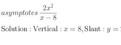 The asymptotes of (2x^2)/(x-8) is Vertical: x=8,Slant: y=2x+16
